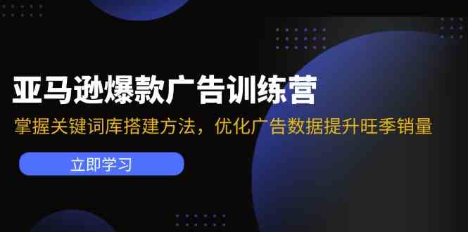 亚马逊爆款广告训练营：掌握关键词库搭建方法，优化广告数据提升旺季销量-中创项目网