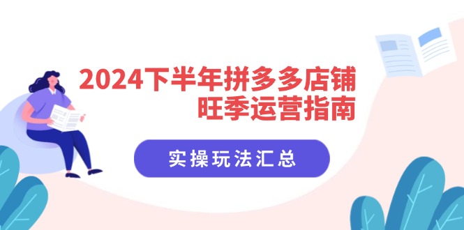 （11876期）2024下半年拼多多店铺旺季运营指南：实操玩法汇总（8节课）-中创项目网