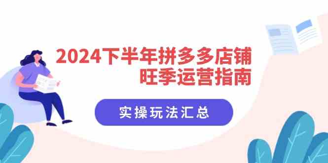 2024下半年拼多多店铺旺季运营指南：实操玩法汇总（8节课）-中创项目网