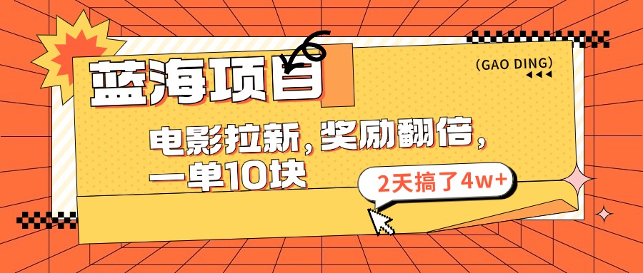 （11930期）蓝海项目，电影拉新，奖励翻倍，一单10元，2天搞了4w+-中创项目网