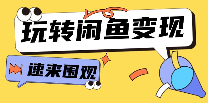 （11933期）从0到1系统玩转闲鱼变现，教你核心选品思维，提升产品曝光及转化率-15节-中创项目网