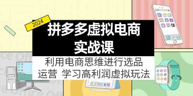 拼多多虚拟资源实战玩法：电商思维进行选品+运营，玩赚高利润虚拟产品！-中创项目网