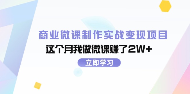 （11959期）商业微课制作实战变现项目，这个月我做微课赚了2W+-中创项目网