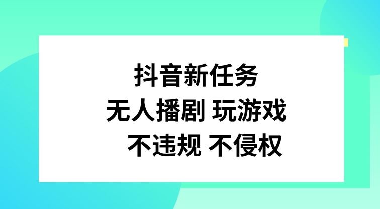 抖音新任务，无人播剧玩游戏，不违规不侵权【揭秘】-中创项目网