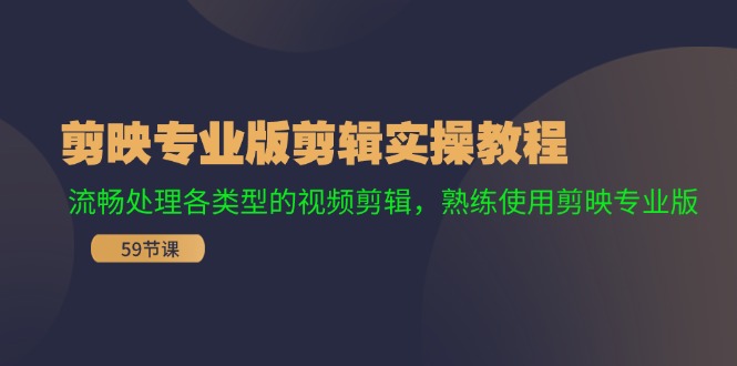 剪映专业版剪辑实操教程：流畅处理各类型的视频剪辑，熟练使用剪映专业版-中创项目网