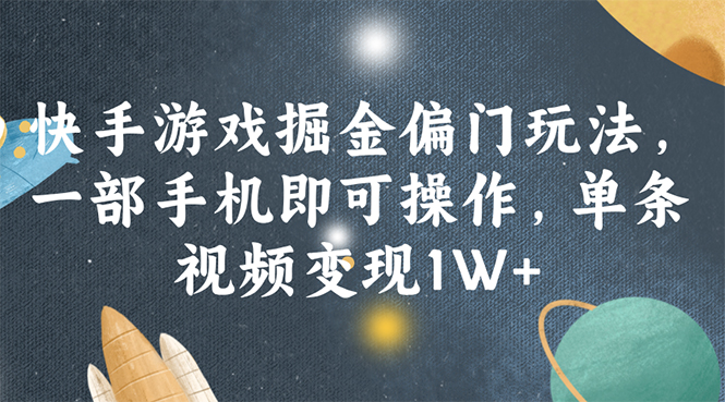 （11994期）快手游戏掘金偏门玩法，一部手机即可操作，单条视频变现1W+-中创项目网