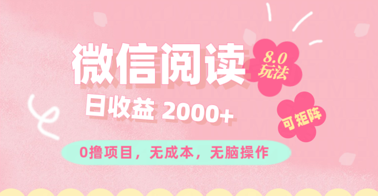 （11996期）微信阅读8.0玩法！！0撸，没有任何成本有手就行可矩阵，一小时入200+-中创项目网