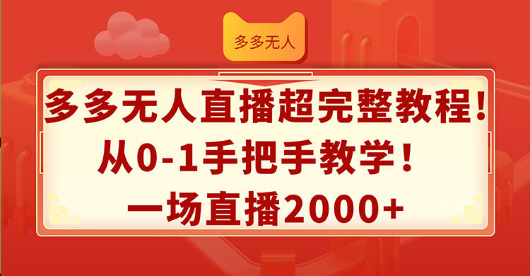（12008期）多多无人直播超完整教程!从0-1手把手教学！一场直播2000+-中创项目网