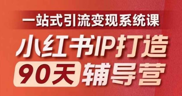 小红书IP打造90天辅导营(第十期)​内容全面升级，一站式引流变现系统课-中创项目网