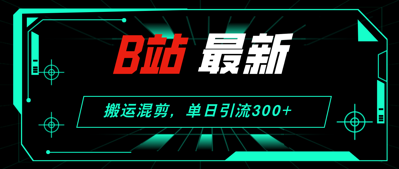 （12085期）B站最新，搬运混剪，单日引流300+创业粉-中创项目网
