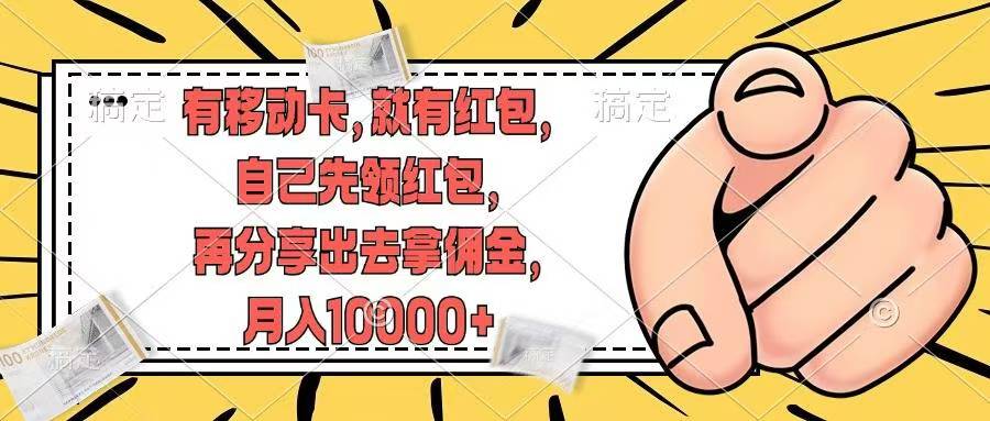（12282期）有移动卡，就有红包，自己先领红包，再分享出去拿佣金，月入10000+-中创项目网