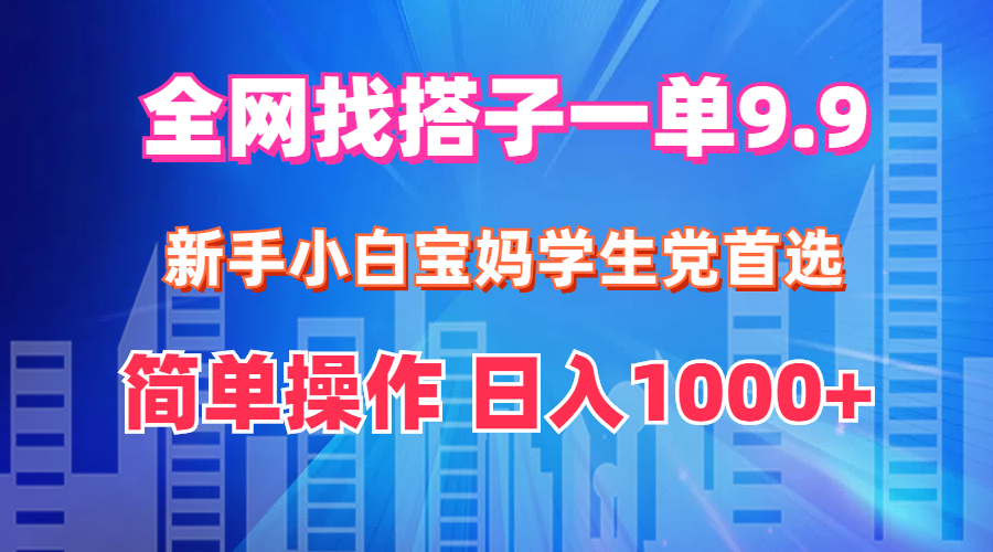 （12295期）全网找搭子1单9.9 新手小白宝妈学生党首选 简单操作 日入1000+-中创项目网