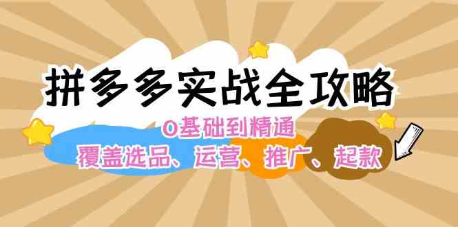 拼多多实战全攻略：0基础到精通，覆盖选品、运营、推广、起款-中创项目网