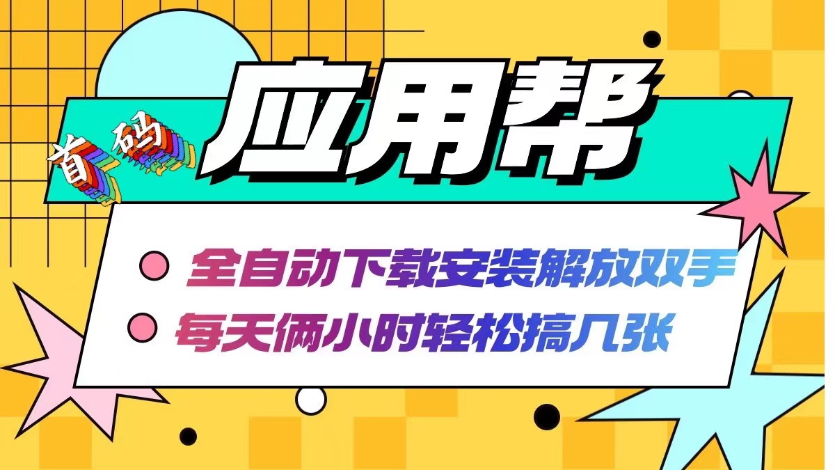 （12327期）应用帮下载安装拉新玩法 全自动下载安装到卸载 每天俩小时轻松搞几张-中创项目网