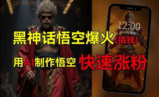 黑神话悟空爆火，已有人利用这波热点变现几十万，普通人也可用AI蹭上这波热度搞钱，有多重变现方法-中创项目网
