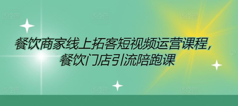 餐饮商家线上拓客短视频运营课程，餐饮门店引流陪跑课-中创项目网