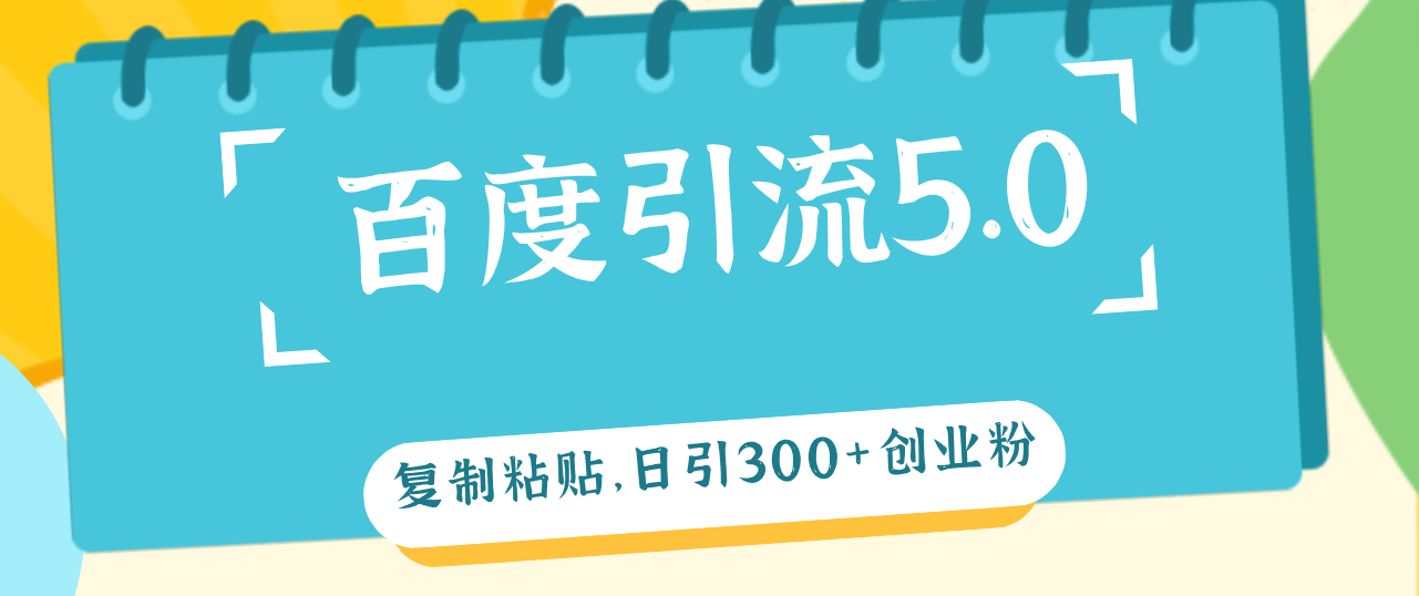 （12331期）百度引流5.0，复制粘贴，日引300+创业粉，加爆你的微信-中创项目网