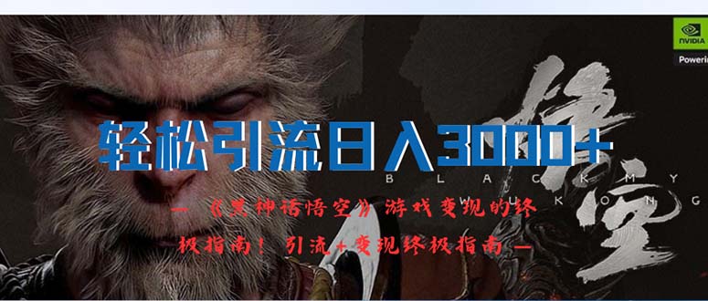 （12335期）轻松引流日入3000+：《黑神话悟空》游戏变现的终极指南！引流+变现终极…-中创项目网