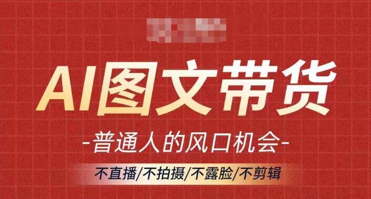 AI图文带货流量新趋势，普通人的风口机会，不直播/不拍摄/不露脸/不剪辑，轻松实现月入过万-中创项目网