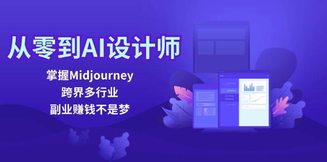 从零到AI设计师：掌握Midjourney，跨界多行业，副业赚钱不是梦-中创项目网