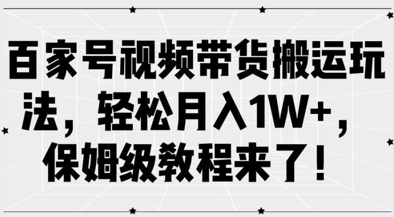 百家号视频带货搬运玩法，轻松月入1W+，保姆级教程来了【揭秘】-中创项目网