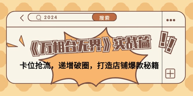 （12437期）《万相台无界》实战篇：卡位抢流，递增破圈，打造店铺爆款秘籍-无水印-中创项目网