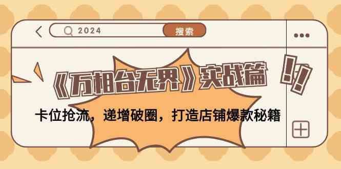 《万相台无界》实战篇：卡位抢流，递增破圈，打造店铺爆款秘籍-中创项目网