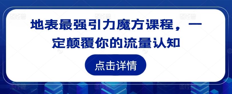 地表最强引力魔方课程，一定颠覆你的流量认知-中创项目网