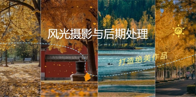 （12476期）风光 摄影与后期处理全课程：掌握光影、色彩、构图，打造绝美作品-中创项目网