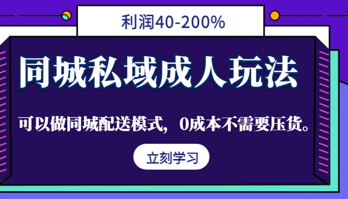 同城私域成人玩法，利润40-200%，可以做同城配送模式，0成本不需要压货。-中创项目网