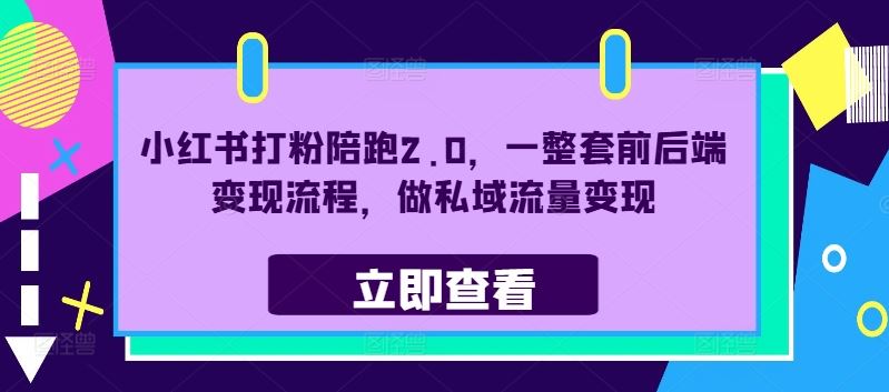 小红书打粉陪跑2.0，一整套前后端变现流程，做私域流量变现-中创项目网