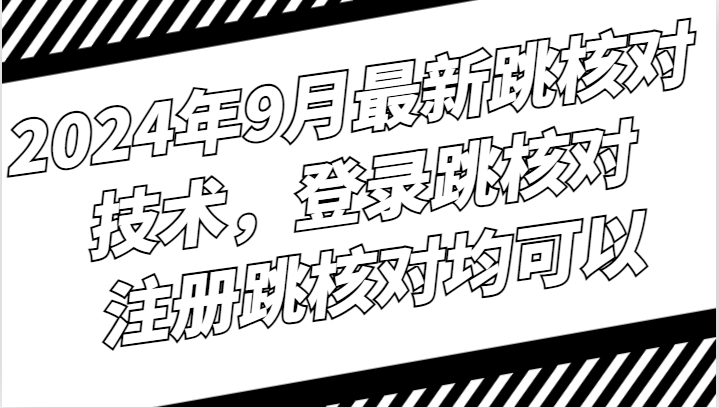 2024年9月最新跳核对技术，登录跳核对，注册跳核对均可以-中创项目网