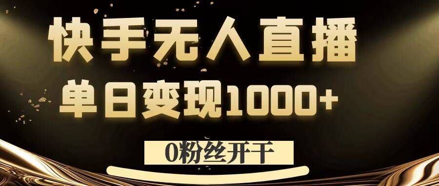 0粉丝开干，快手无人直播，单日变现1k+【揭秘】-中创项目网