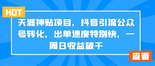 天涯神贴项目，抖音引流公众号转化，出单速度特别快，一周日收益破千-中创项目网