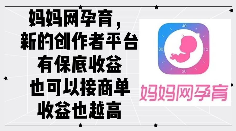 （12550期）妈妈网孕育，新的创作者平台，有保底收益也可以接商单收益也越高-中创项目网