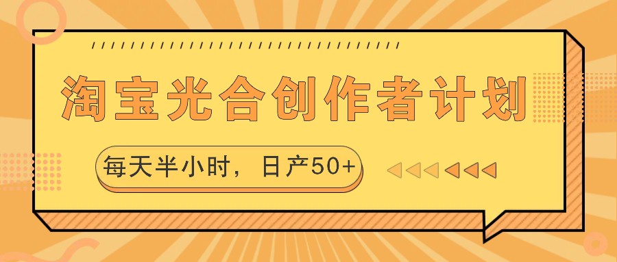 淘宝光合创作者计划，每天半小时，日产50+-中创项目网