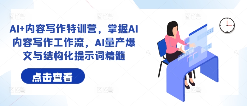 AI+内容写作特训营，掌握AI内容写作工作流，AI量产爆文与结构化提示词精髓-中创项目网