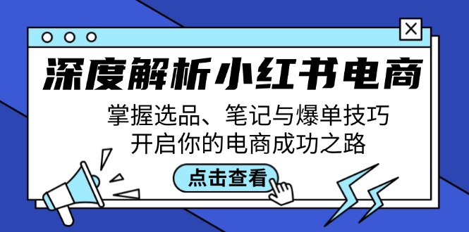 深度解析小红书电商：掌握选品、笔记与爆单技巧，开启你的电商成功之路-中创项目网