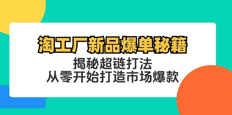 淘工厂新品爆单秘籍：揭秘超链打法，从零开始打造市场爆款-中创项目网