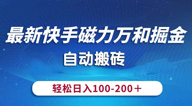 （10956期）最新快手磁力万和掘金，自动搬砖，轻松日入100-200，操作简单-中创项目网