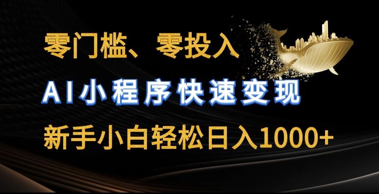 零门槛零投入，AI小程序快速变现，新手小白轻松日入几张【揭秘】-中创项目网