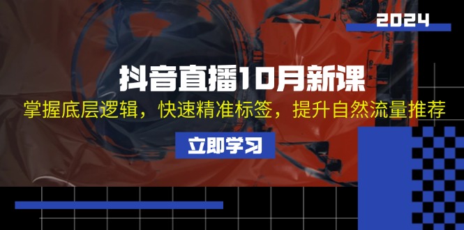 （13024期）抖音直播10月新课：掌握底层逻辑，快速精准标签，提升自然流量推荐-中创项目网