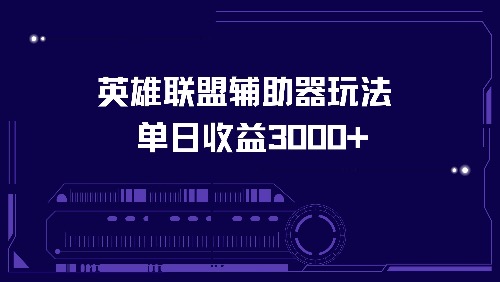 （13031期）英雄联盟辅助器玩法单日收益3000+-中创项目网