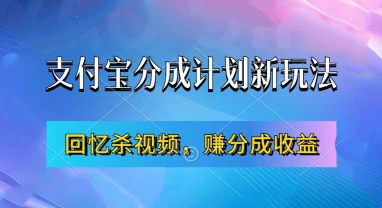 支付宝分成计划最新玩法，利用回忆杀视频，赚分成计划收益，操作简单，新手也能轻松月入过万-中创项目网