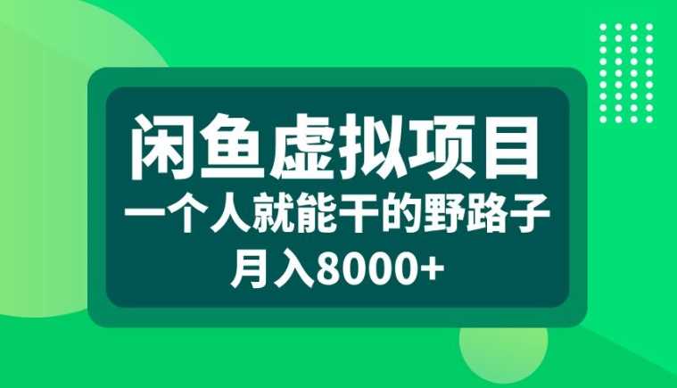 闲鱼虚拟项目，一个人就可以干的野路子，月入8000+【揭秘】-中创项目网