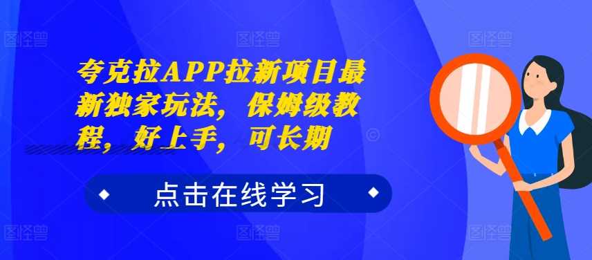 夸克拉APP拉新项目最新独家玩法，保姆级教程，好上手，可长期-中创项目网