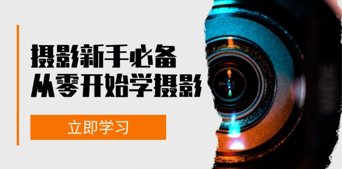 （13002期）摄影新手必备：从零开始学摄影，器材、光线、构图、实战拍摄及后期修片-中创项目网