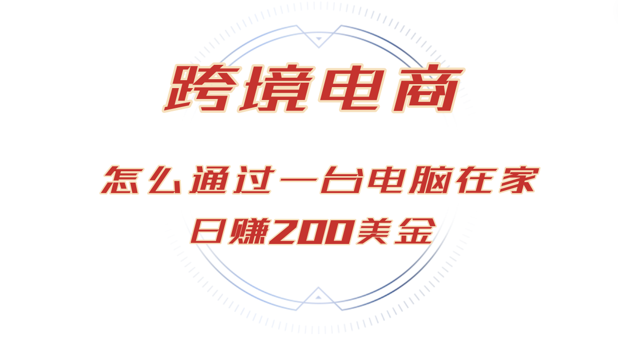 （12997期）日赚200美金的跨境电商赛道，如何在家通过一台电脑把货卖到全世界！-中创项目网