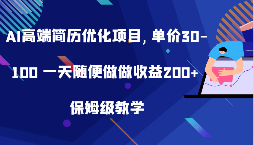AI高端简历优化项目,单价30-100 一天随便做做收益200+ 保姆级教学-中创项目网