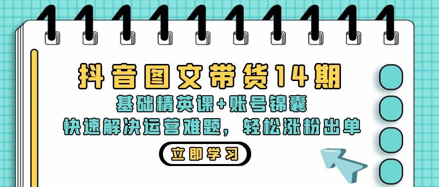 （13107期）抖音 图文带货14期：基础精英课+账号锦囊，快速解决运营难题 轻松涨粉出单-中创项目网